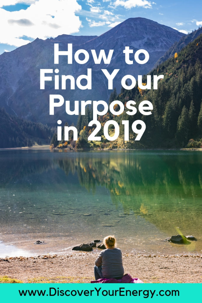 Finding Your Purpose In 2019 - Discover Your Energy